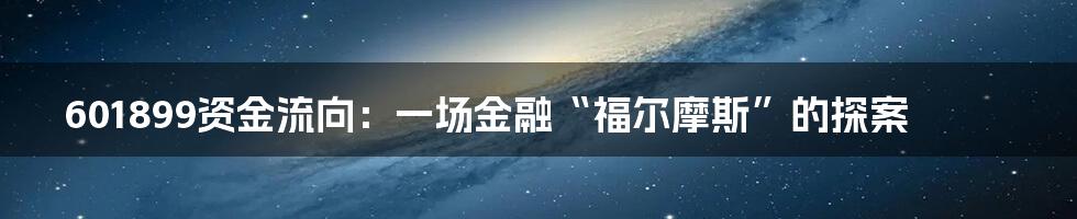 601899资金流向：一场金融“福尔摩斯”的探案