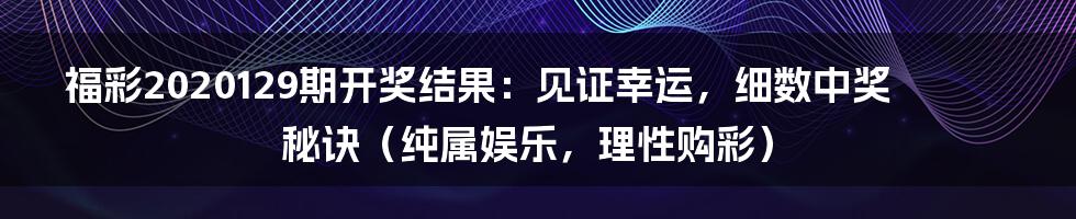 福彩2020129期开奖结果：见证幸运，细数中奖秘诀（纯属娱乐，理性购彩）