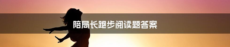 陪局长跑步阅读题答案