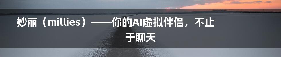 妙丽（millies）——你的AI虚拟伴侣，不止于聊天