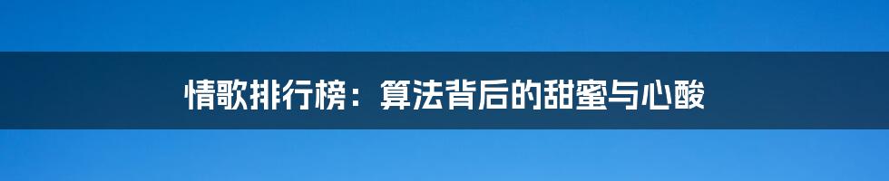 情歌排行榜：算法背后的甜蜜与心酸